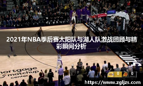 2021年NBA季后赛太阳队与湖人队激战回顾与精彩瞬间分析